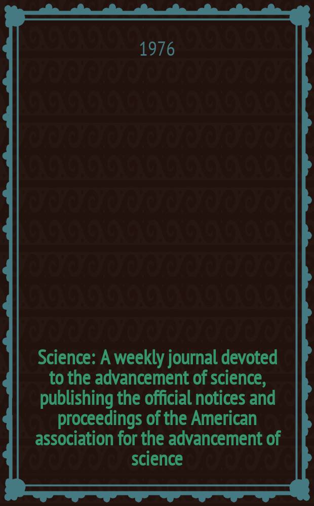Science : A weekly journal devoted to the advancement of science, publishing the official notices and proceedings of the American association for the advancement of science. N.S., Vol.191, №4228