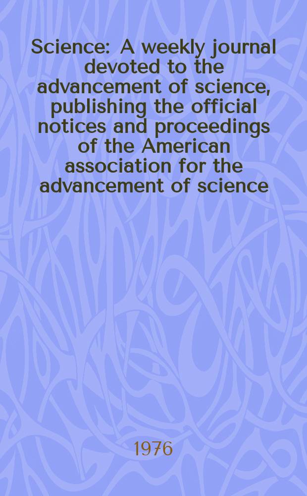Science : A weekly journal devoted to the advancement of science, publishing the official notices and proceedings of the American association for the advancement of science. N.S., Vol.191, №4233