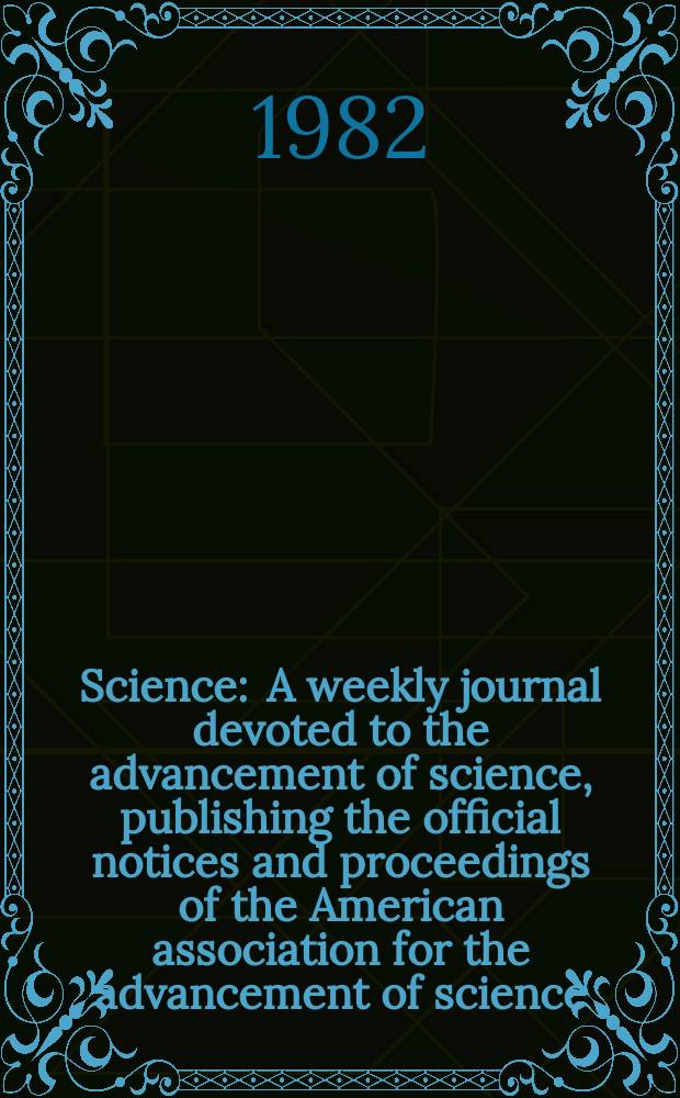 Science : A weekly journal devoted to the advancement of science, publishing the official notices and proceedings of the American association for the advancement of science. N.S., Vol.217, №4558