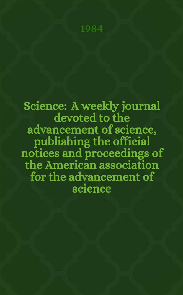 Science : A weekly journal devoted to the advancement of science, publishing the official notices and proceedings of the American association for the advancement of science. N.S., Vol.225, №4669