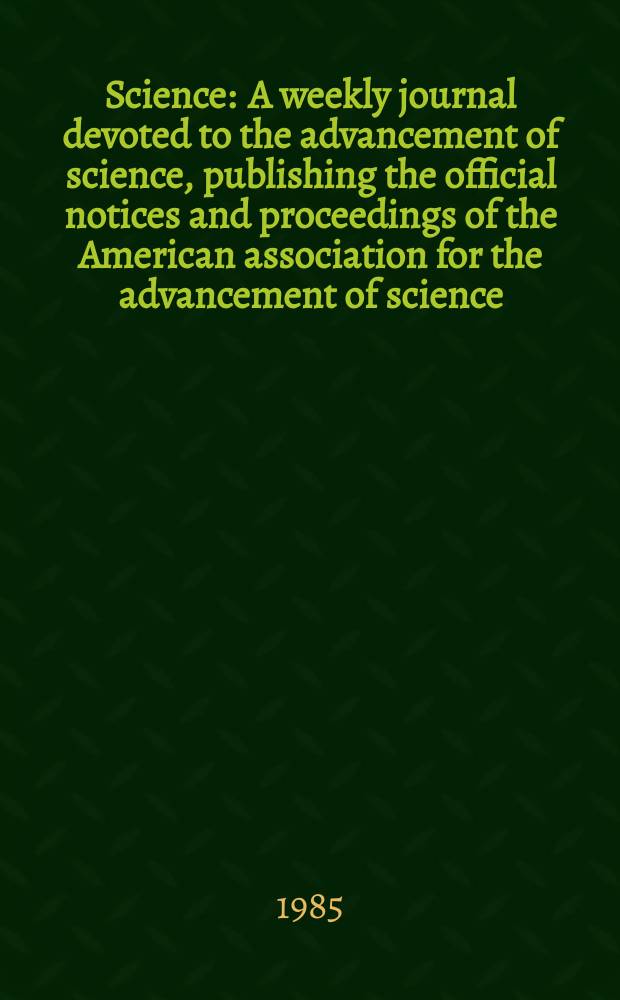 Science : A weekly journal devoted to the advancement of science, publishing the official notices and proceedings of the American association for the advancement of science. N.S., Vol.227, №4685