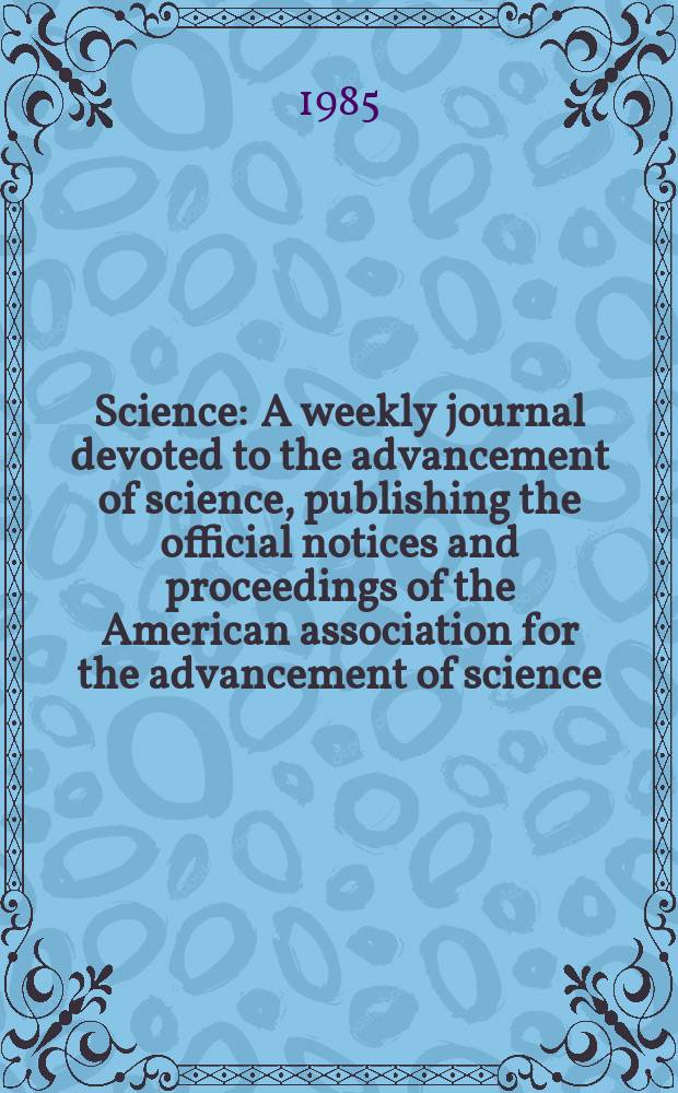 Science : A weekly journal devoted to the advancement of science, publishing the official notices and proceedings of the American association for the advancement of science. N.S., Vol.227, №4688