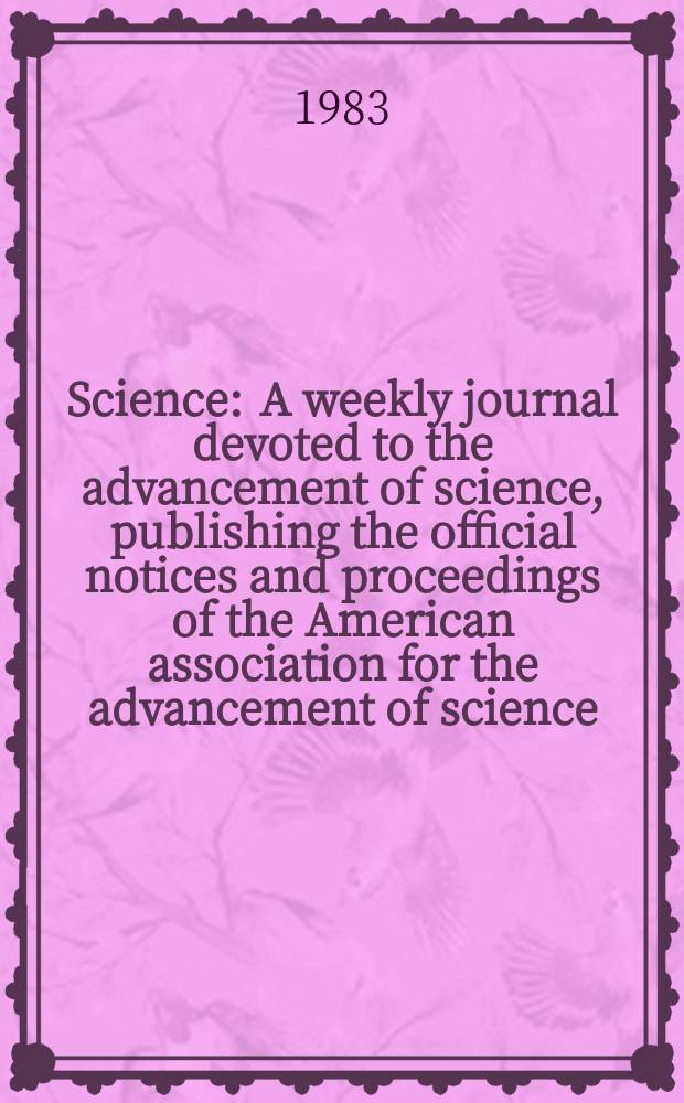 Science : A weekly journal devoted to the advancement of science, publishing the official notices and proceedings of the American association for the advancement of science. N.S., Vol.219, №4580
