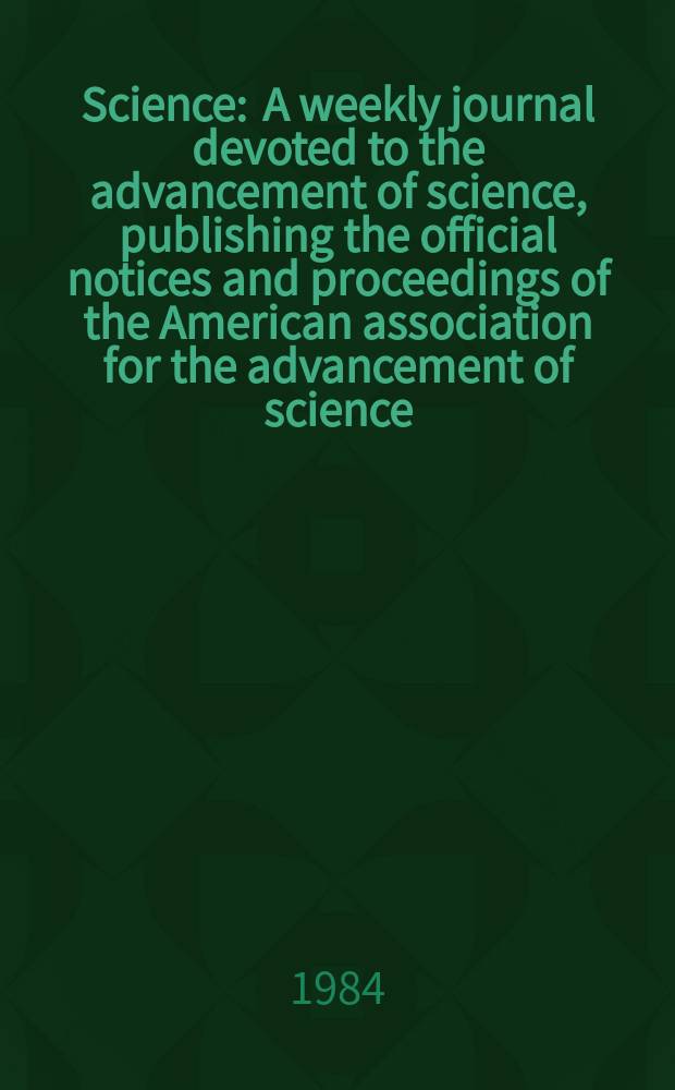 Science : A weekly journal devoted to the advancement of science, publishing the official notices and proceedings of the American association for the advancement of science. N.S., Vol.225, №4662