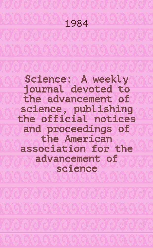 Science : A weekly journal devoted to the advancement of science, publishing the official notices and proceedings of the American association for the advancement of science. N.S., Vol.225, №4666