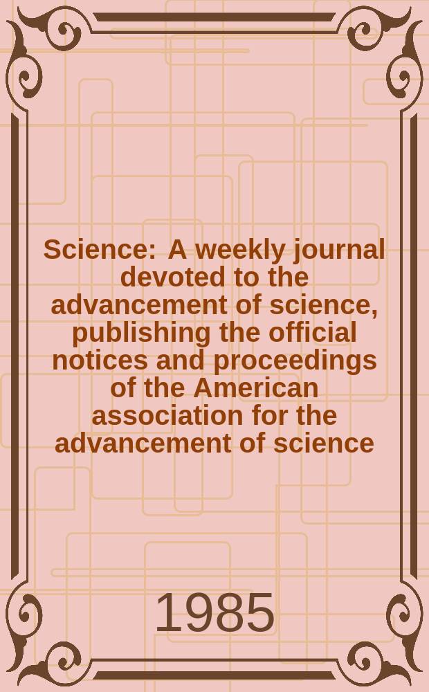 Science : A weekly journal devoted to the advancement of science, publishing the official notices and proceedings of the American association for the advancement of science. N.S., Vol.227, №4689