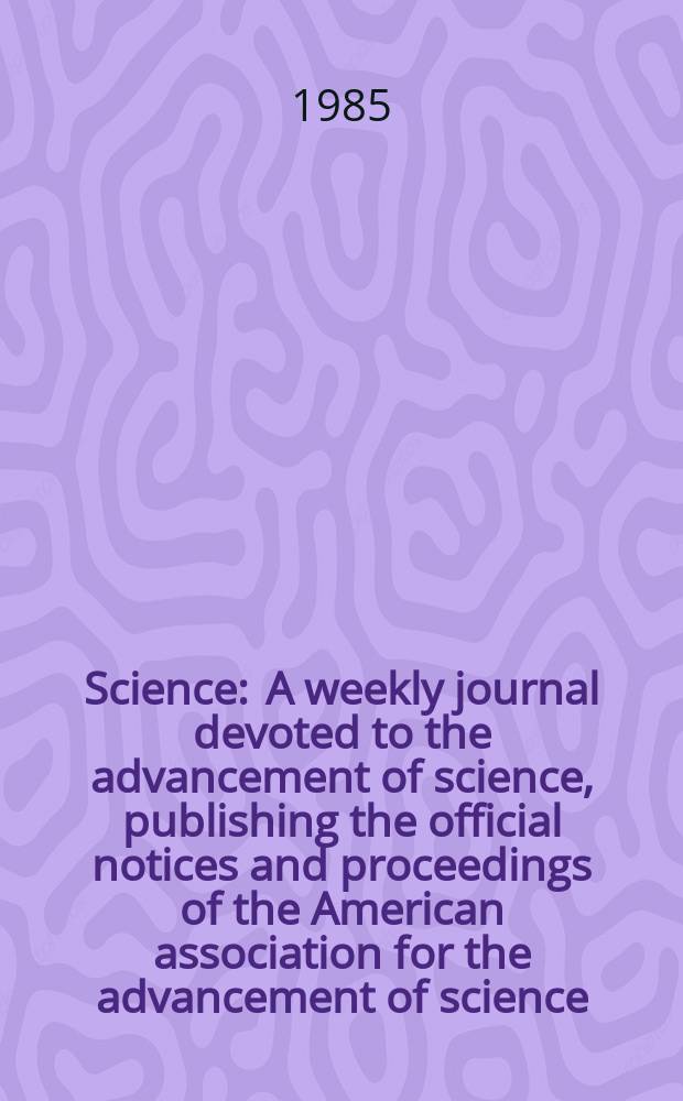 Science : A weekly journal devoted to the advancement of science, publishing the official notices and proceedings of the American association for the advancement of science. N.S., Vol.227, №4691