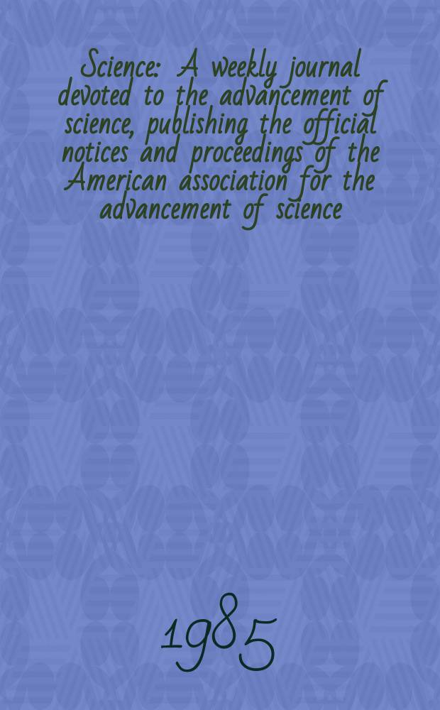 Science : A weekly journal devoted to the advancement of science, publishing the official notices and proceedings of the American association for the advancement of science. N.S., Vol.228, №4704