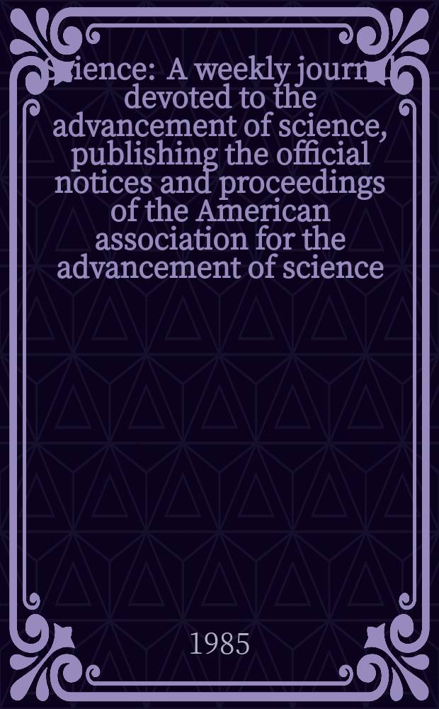Science : A weekly journal devoted to the advancement of science, publishing the official notices and proceedings of the American association for the advancement of science. N.S., Vol.230, №4721