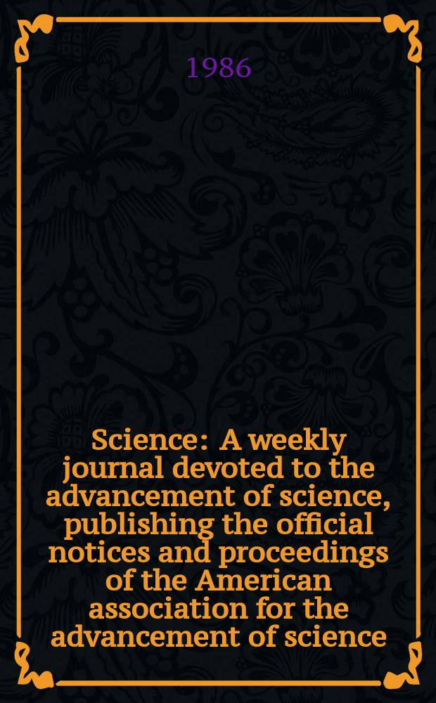 Science : A weekly journal devoted to the advancement of science, publishing the official notices and proceedings of the American association for the advancement of science. N.S., Vol.231, №4742