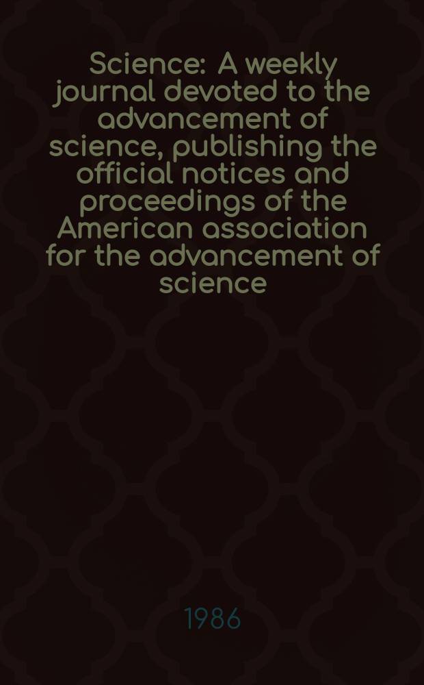 Science : A weekly journal devoted to the advancement of science, publishing the official notices and proceedings of the American association for the advancement of science. N.S., Vol.232, №4758