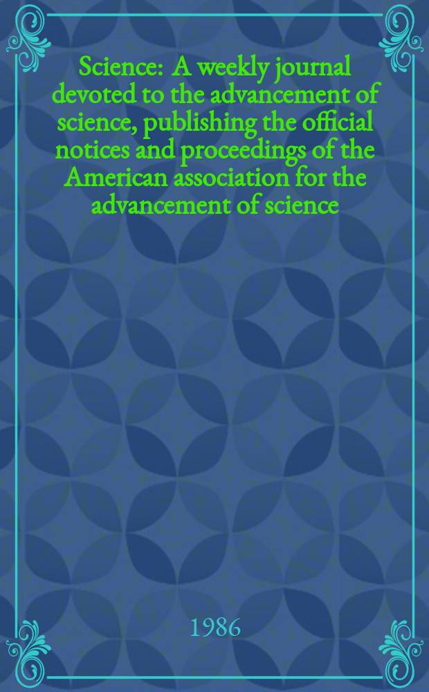 Science : A weekly journal devoted to the advancement of science, publishing the official notices and proceedings of the American association for the advancement of science. N.S., Vol.233, №4764