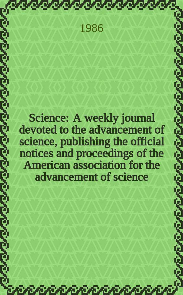 Science : A weekly journal devoted to the advancement of science, publishing the official notices and proceedings of the American association for the advancement of science. N.S., Vol.233, №4767