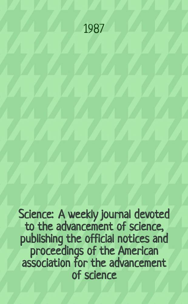 Science : A weekly journal devoted to the advancement of science, publishing the official notices and proceedings of the American association for the advancement of science. N.S., Vol.235, №4794