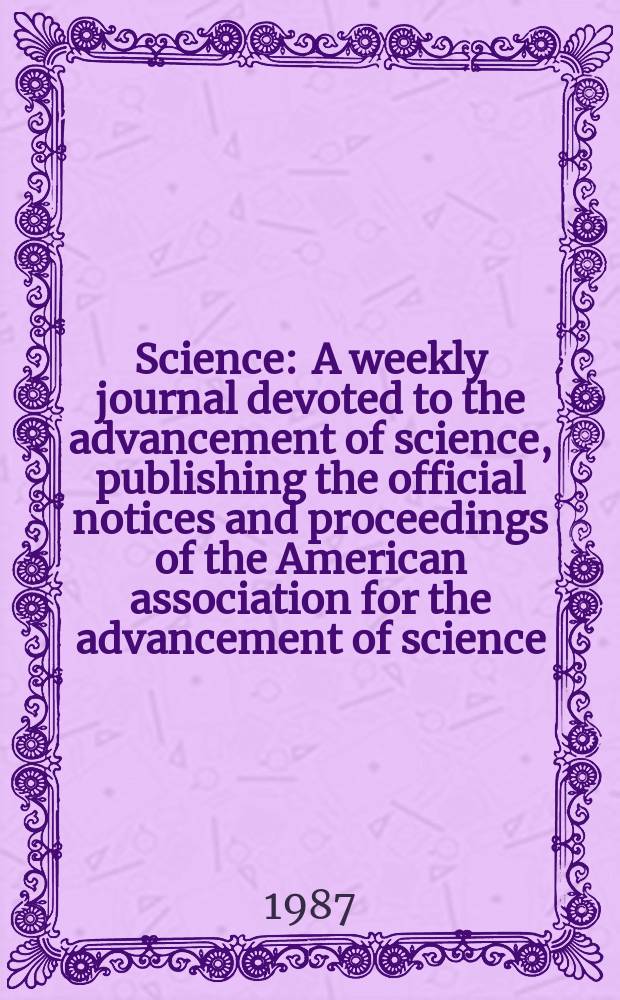Science : A weekly journal devoted to the advancement of science, publishing the official notices and proceedings of the American association for the advancement of science. N.S., Vol.237, №4812
