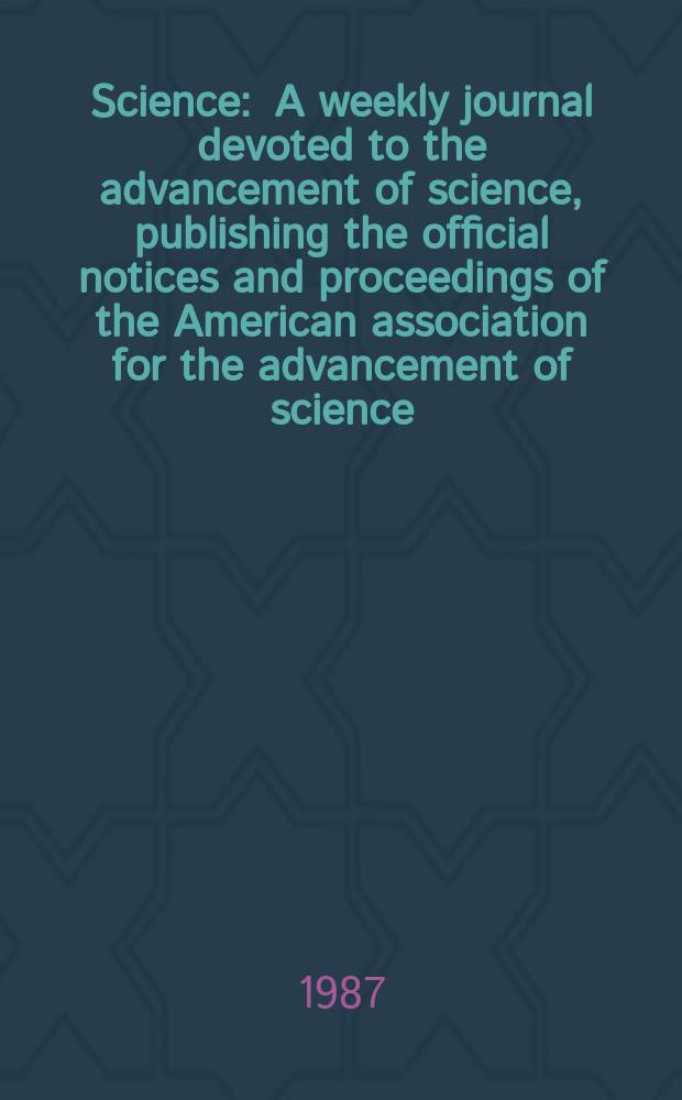 Science : A weekly journal devoted to the advancement of science, publishing the official notices and proceedings of the American association for the advancement of science. N.S., Vol.237, №4815