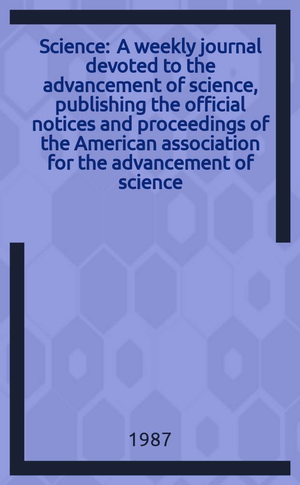 Science : A weekly journal devoted to the advancement of science, publishing the official notices and proceedings of the American association for the advancement of science. N.S., Vol.238, №4833