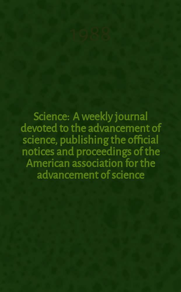 Science : A weekly journal devoted to the advancement of science, publishing the official notices and proceedings of the American association for the advancement of science. N.S., Vol.239, №4836