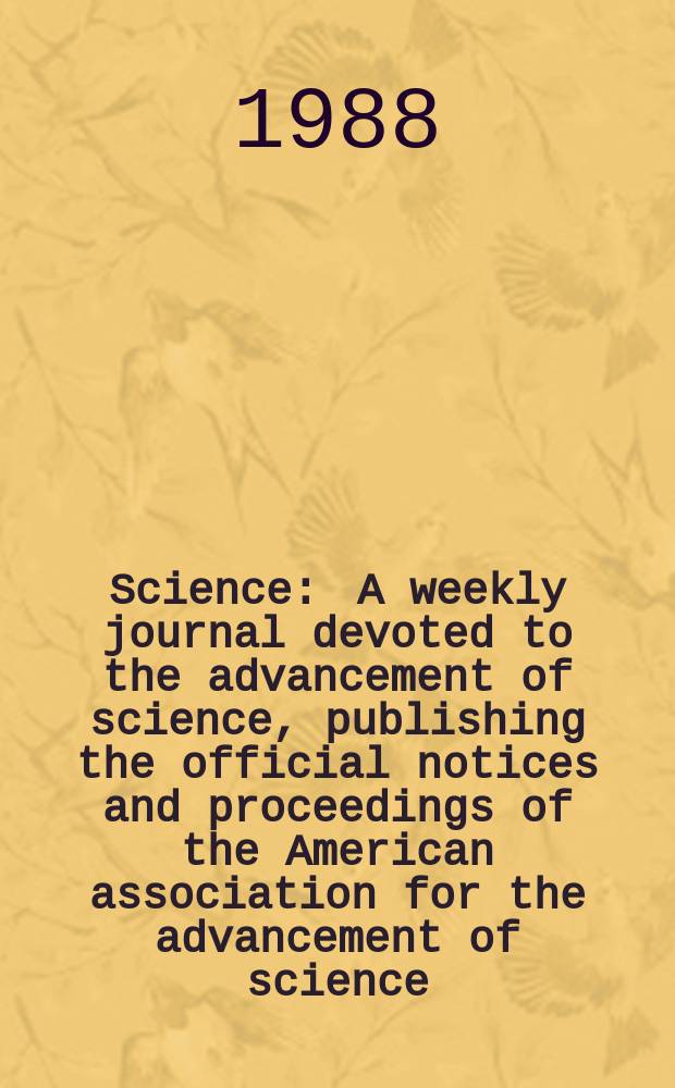 Science : A weekly journal devoted to the advancement of science, publishing the official notices and proceedings of the American association for the advancement of science. N.S., Vol.239, №4839
