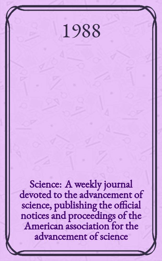 Science : A weekly journal devoted to the advancement of science, publishing the official notices and proceedings of the American association for the advancement of science. N.S., Vol.240, №4852
