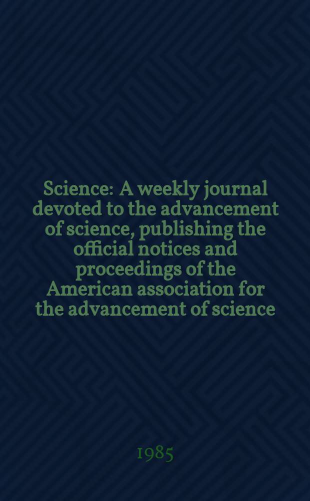 Science : A weekly journal devoted to the advancement of science, publishing the official notices and proceedings of the American association for the advancement of science. N.S., Vol.227, №4684