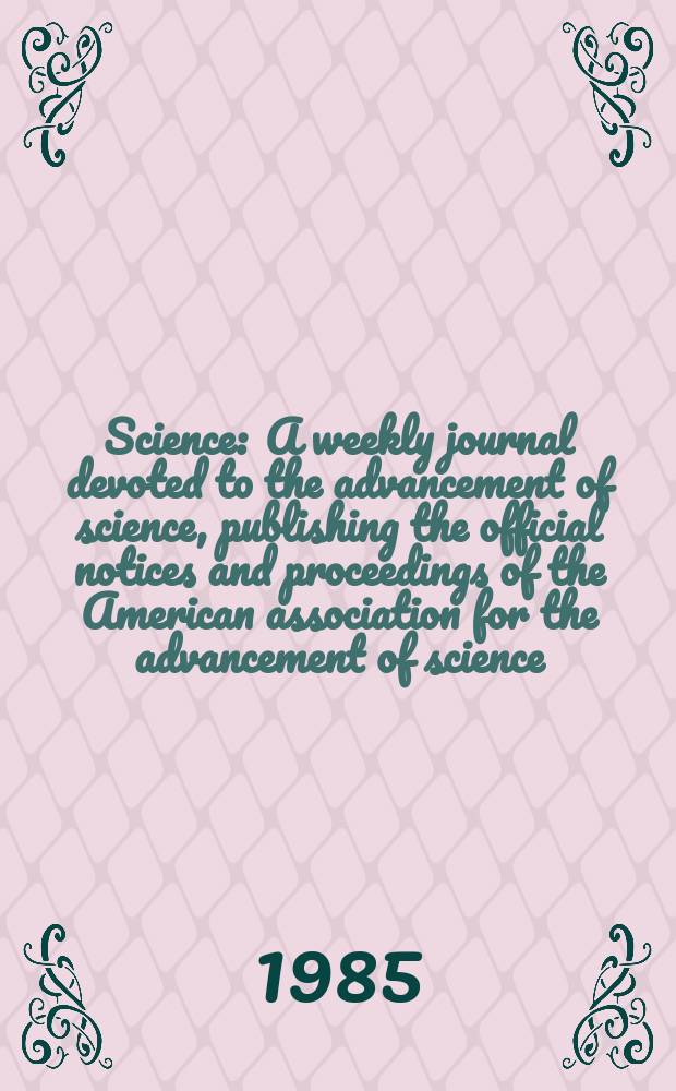 Science : A weekly journal devoted to the advancement of science, publishing the official notices and proceedings of the American association for the advancement of science. N.S., Vol.229, №4708