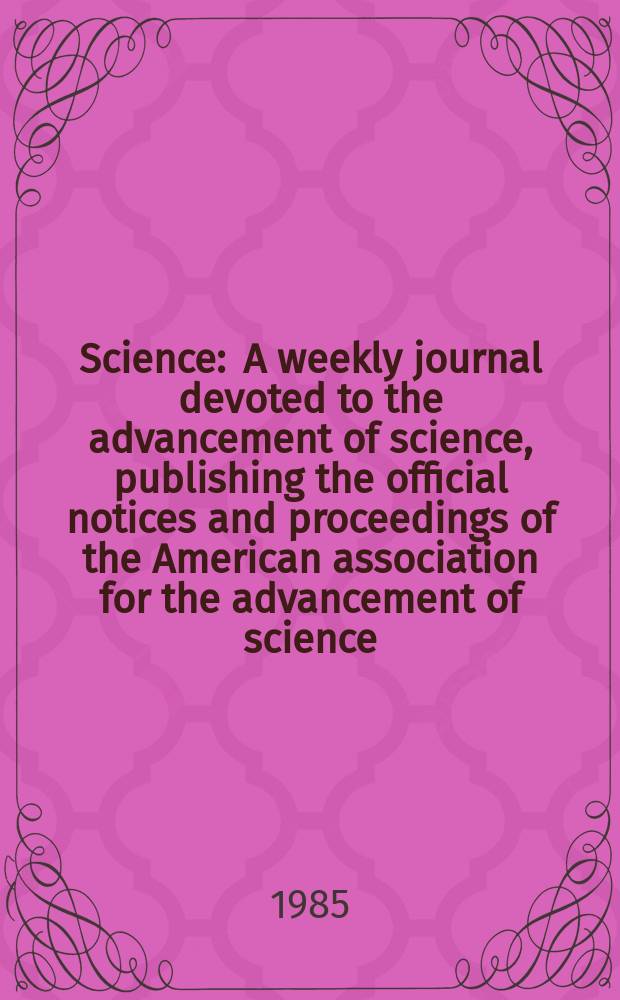 Science : A weekly journal devoted to the advancement of science, publishing the official notices and proceedings of the American association for the advancement of science. N.S., Vol.230, №4722