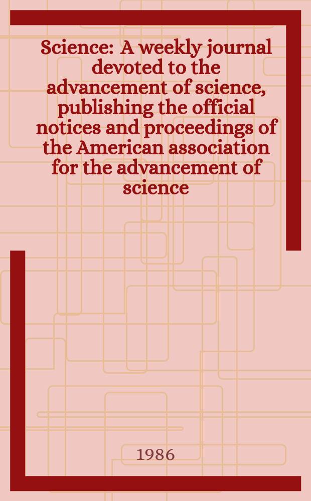 Science : A weekly journal devoted to the advancement of science, publishing the official notices and proceedings of the American association for the advancement of science. N.S., Vol.231, №4737