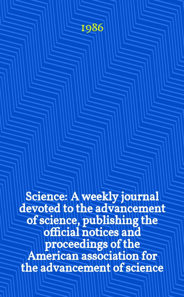 Science : A weekly journal devoted to the advancement of science, publishing the official notices and proceedings of the American association for the advancement of science. N.S., Vol.231, №4738