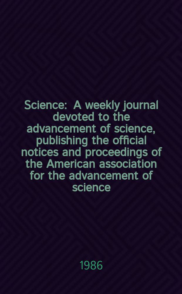 Science : A weekly journal devoted to the advancement of science, publishing the official notices and proceedings of the American association for the advancement of science. N.S., Vol.231, №4739