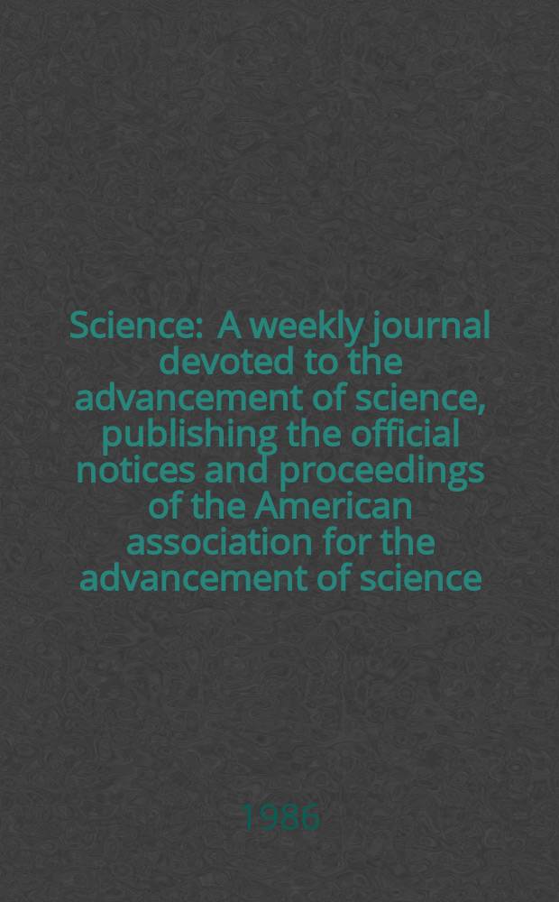 Science : A weekly journal devoted to the advancement of science, publishing the official notices and proceedings of the American association for the advancement of science. N.S., Vol.233, №4771