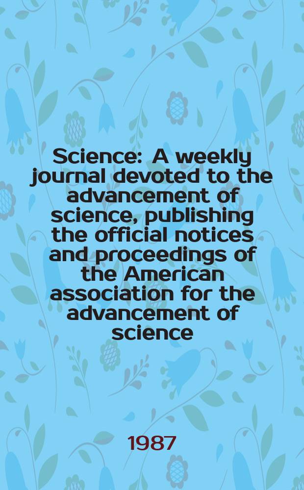 Science : A weekly journal devoted to the advancement of science, publishing the official notices and proceedings of the American association for the advancement of science. N.S., Vol.235, №4789