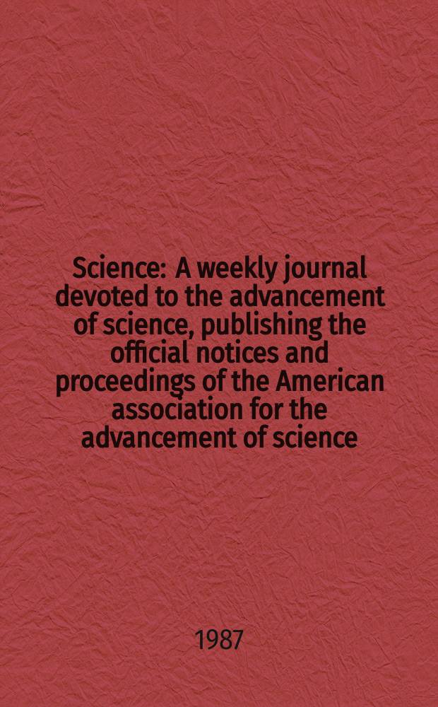 Science : A weekly journal devoted to the advancement of science, publishing the official notices and proceedings of the American association for the advancement of science. N.S., Vol.235, №4792