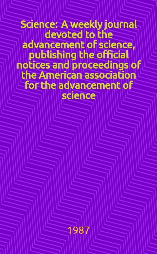 Science : A weekly journal devoted to the advancement of science, publishing the official notices and proceedings of the American association for the advancement of science. N.S., Vol.236, №4802