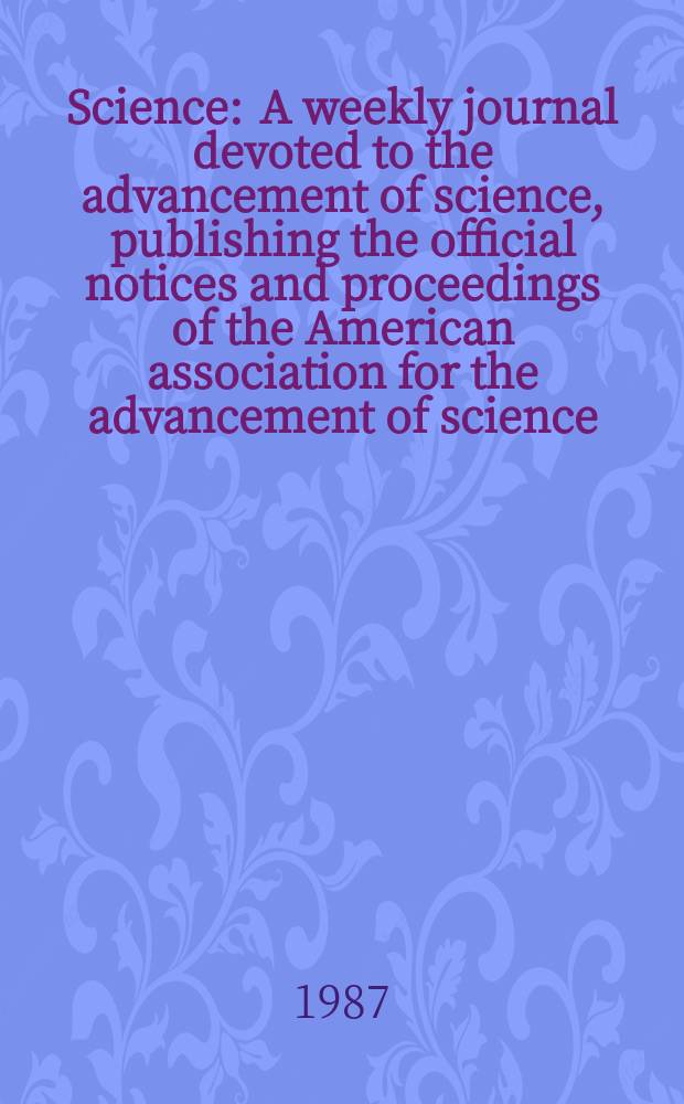 Science : A weekly journal devoted to the advancement of science, publishing the official notices and proceedings of the American association for the advancement of science. N.S., Vol.236, №4805