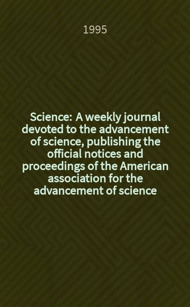 Science : A weekly journal devoted to the advancement of science, publishing the official notices and proceedings of the American association for the advancement of science. N.S., Vol.267, №5194