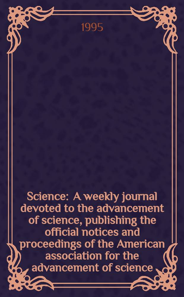 Science : A weekly journal devoted to the advancement of science, publishing the official notices and proceedings of the American association for the advancement of science. N.S., Vol.267, №5196