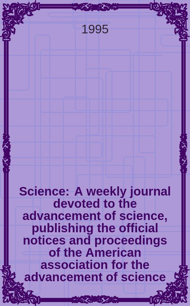Science : A weekly journal devoted to the advancement of science, publishing the official notices and proceedings of the American association for the advancement of science. N.S., Vol.267, №5201