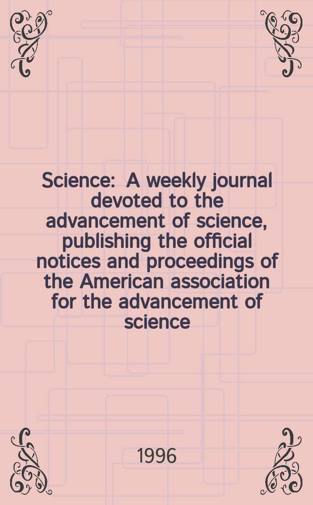 Science : A weekly journal devoted to the advancement of science, publishing the official notices and proceedings of the American association for the advancement of science. N.S., Vol.273, №5280