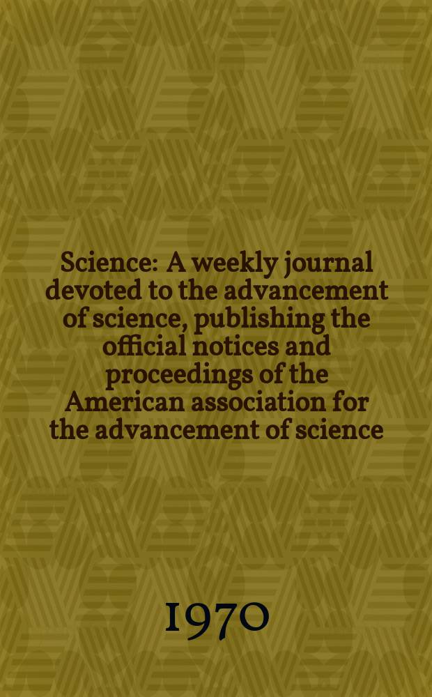 Science : A weekly journal devoted to the advancement of science, publishing the official notices and proceedings of the American association for the advancement of science. N.S., Vol.169, №3951