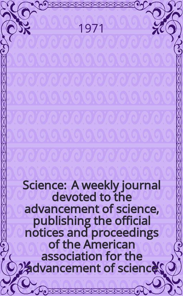 Science : A weekly journal devoted to the advancement of science, publishing the official notices and proceedings of the American association for the advancement of science. N.S., Vol.172, №3989