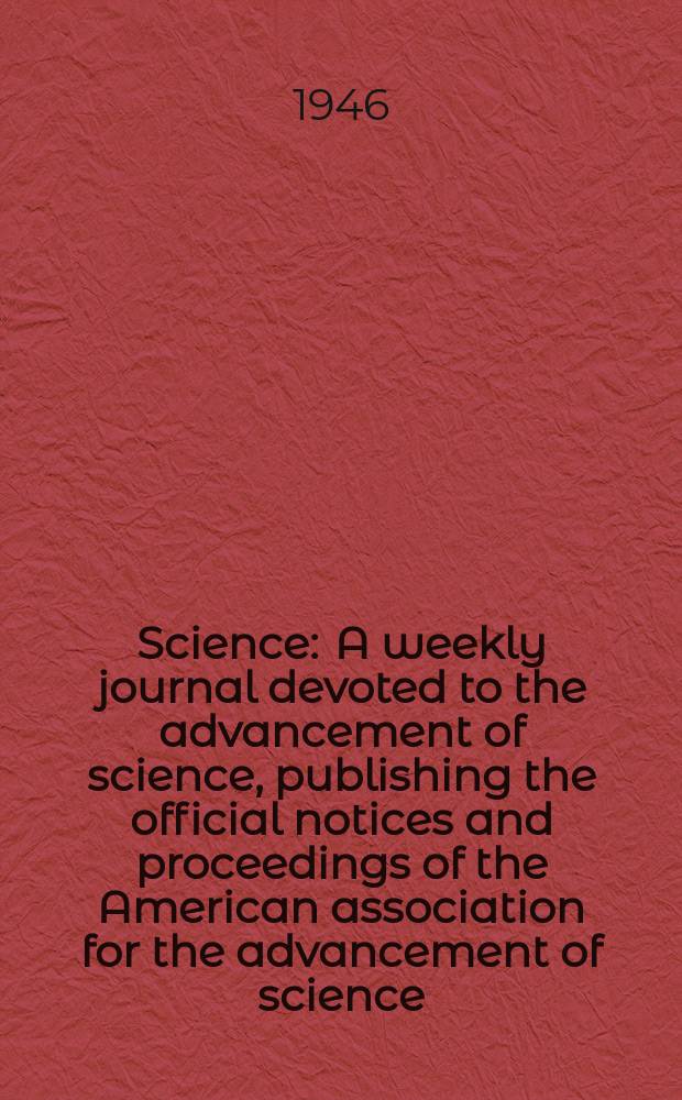 Science : A weekly journal devoted to the advancement of science, publishing the official notices and proceedings of the American association for the advancement of science. N.S., Vol.103, №2667