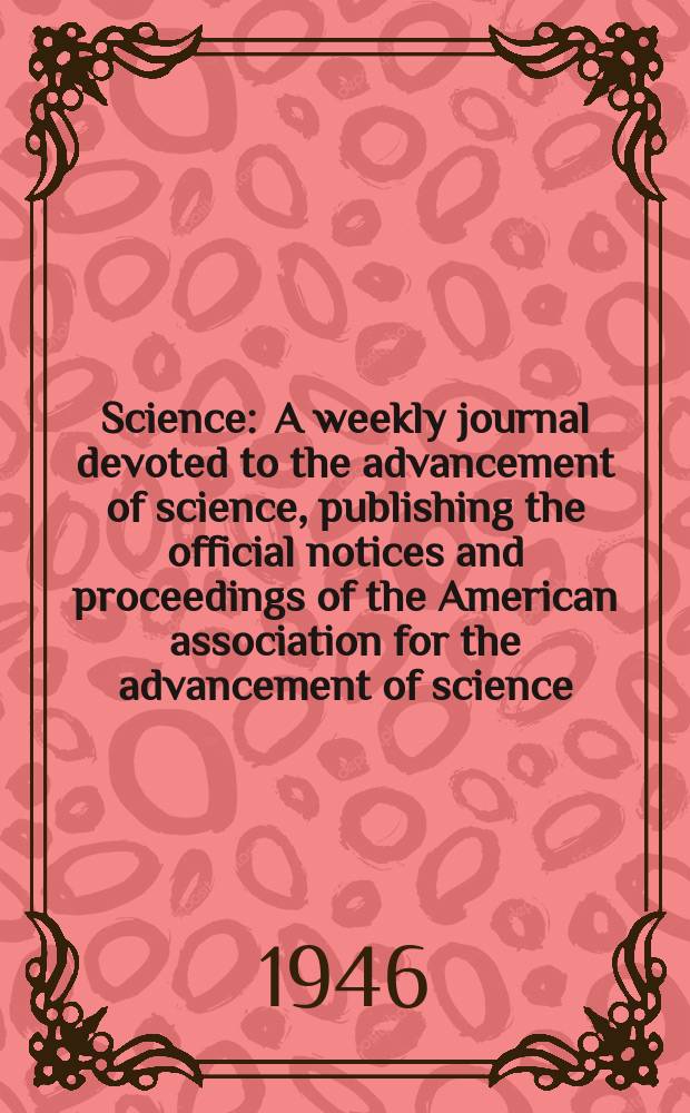Science : A weekly journal devoted to the advancement of science, publishing the official notices and proceedings of the American association for the advancement of science. N.S., Vol.103, №2678
