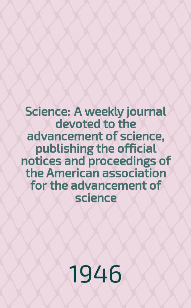 Science : A weekly journal devoted to the advancement of science, publishing the official notices and proceedings of the American association for the advancement of science. N.S., Vol.103, №2683
