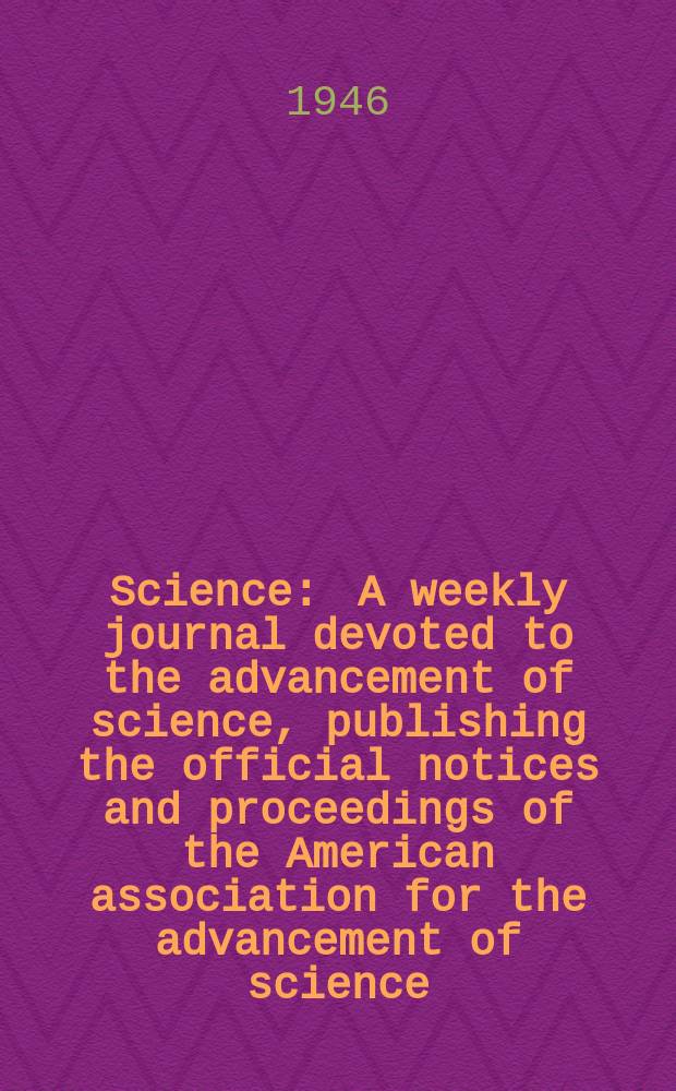 Science : A weekly journal devoted to the advancement of science, publishing the official notices and proceedings of the American association for the advancement of science. N.S., Vol.104, №2700