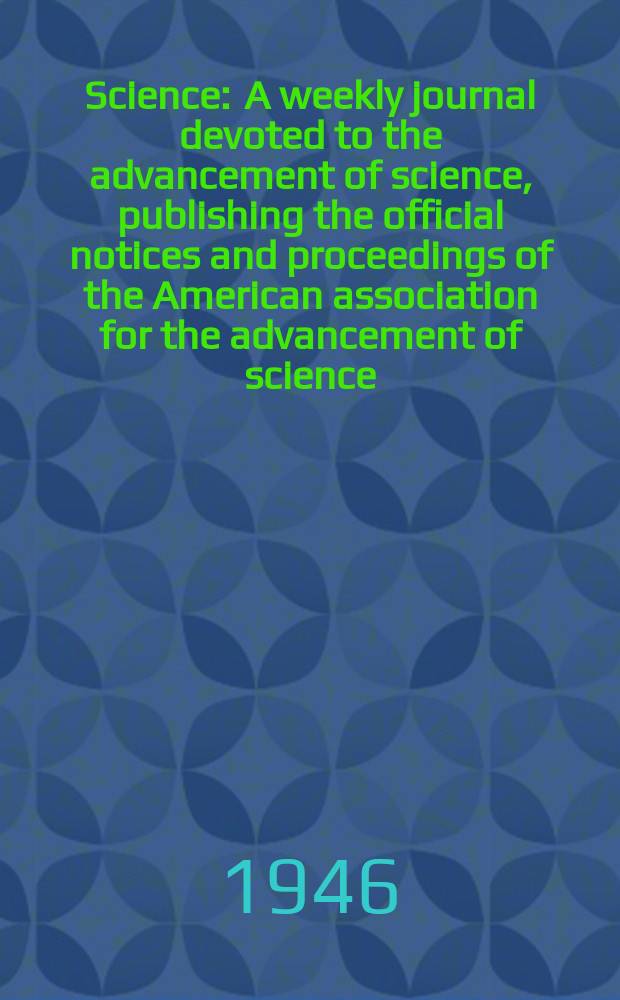 Science : A weekly journal devoted to the advancement of science, publishing the official notices and proceedings of the American association for the advancement of science. N.S., Vol.104, №2711