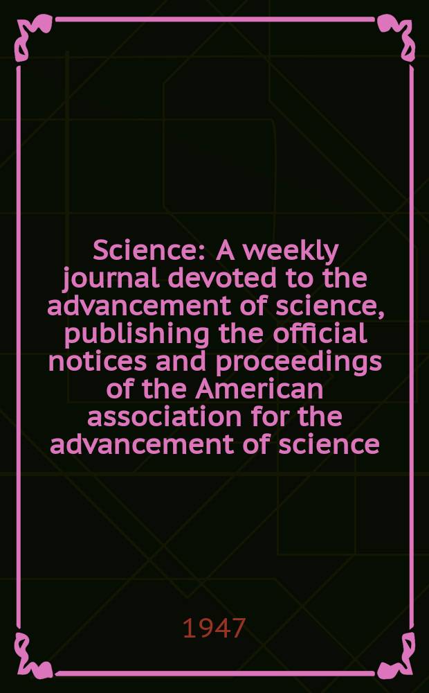 Science : A weekly journal devoted to the advancement of science, publishing the official notices and proceedings of the American association for the advancement of science. N.S., Vol.105, №2726