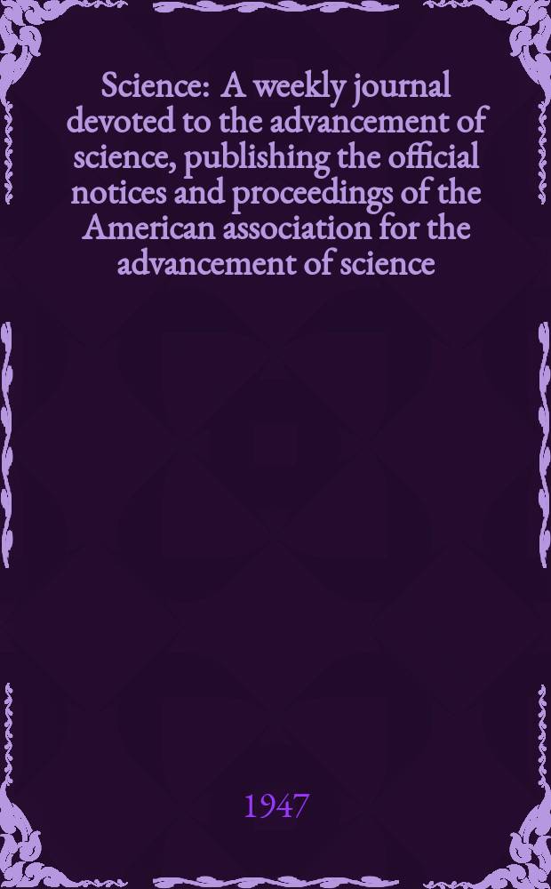 Science : A weekly journal devoted to the advancement of science, publishing the official notices and proceedings of the American association for the advancement of science. N.S., Vol.105, №2739