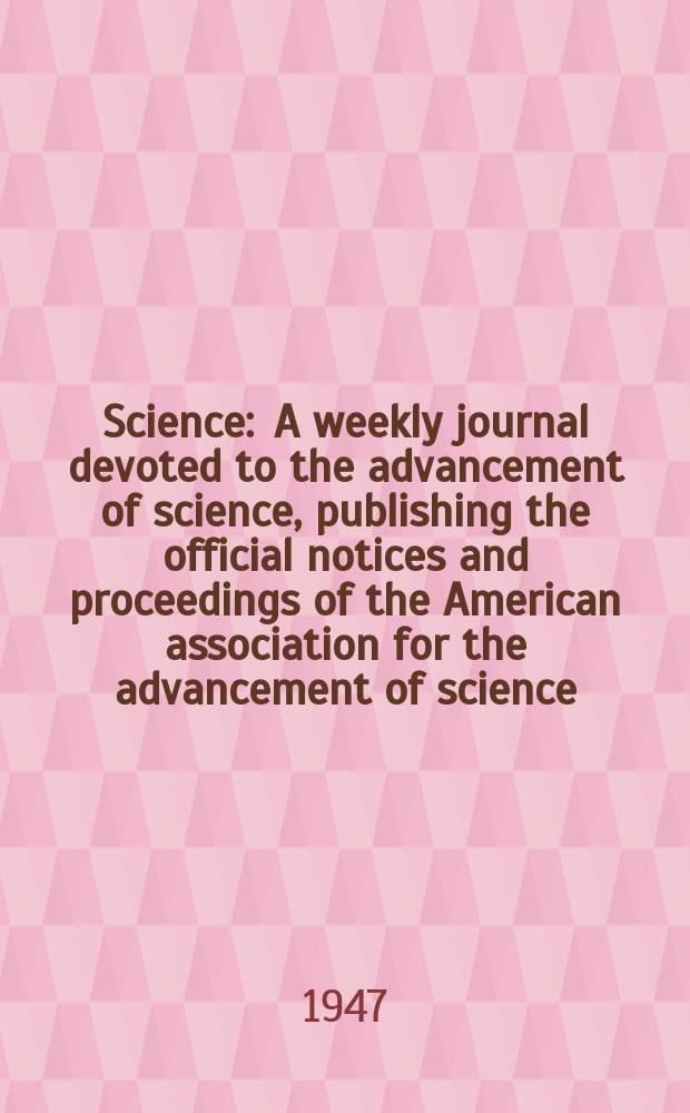 Science : A weekly journal devoted to the advancement of science, publishing the official notices and proceedings of the American association for the advancement of science. N.S., Vol.106, №2762