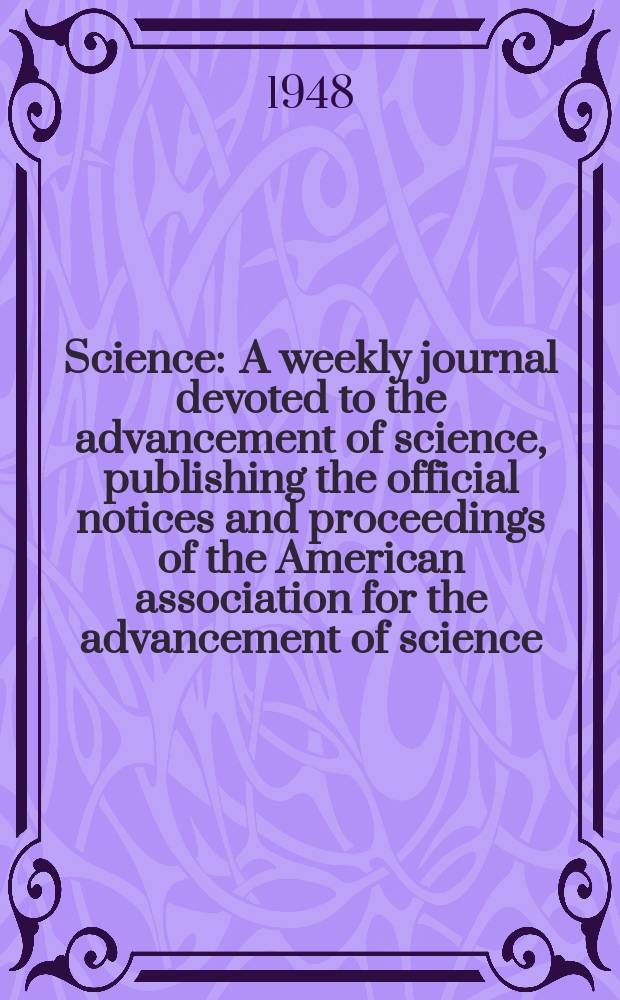Science : A weekly journal devoted to the advancement of science, publishing the official notices and proceedings of the American association for the advancement of science. N.S., Vol.107, №2777